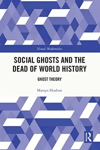 Social Ghosts and the Dead of World History: Ghost Theory Hudson, Martyn — photo 2