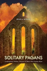 Solitary Pagans: Contemporary Witches, Wiccans, and Others Who Practice Alone — photo 2