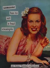 Someone Has to Set a Bad Example: An Anne Taintor Collection Taintor, Anne — photo 2