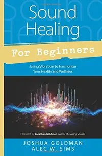 Sound Healing for Beginners: Using Vibration to Harmonize Your Health and Wellness Goldman, Joshua — photo 2