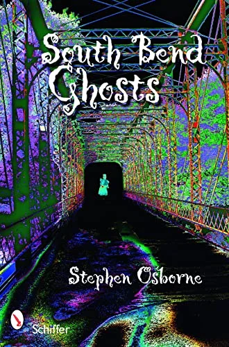 South Bend Ghosts: & Other Northern Indiana Haunts
