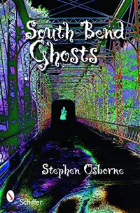 South Bend Ghosts: & Other Northern Indiana Haunts — photo 2