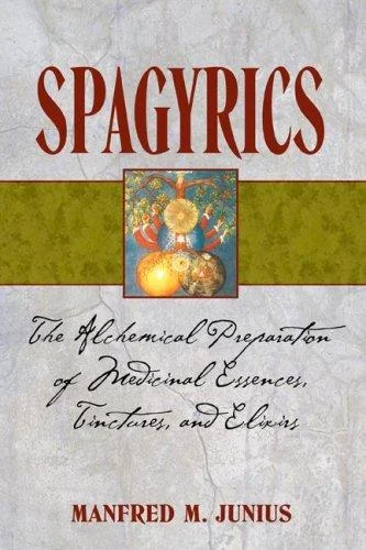 Spagyrics: The Alchemical Preparation of Medicinal Essences, Tinctures, and Elixirs (Edition, New of the Practical Handbook of Plant Alchemy)