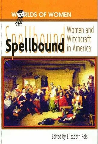 Spellbound: Woman and Witchcraft in America Reis, Elizabeth