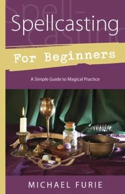 Spellcasting for Beginners: A Simple Guide to Magical Practice Furie, Michael