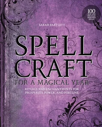 Spellcraft for a Magical Year: Rituals and Enchantments for Prosperity, Power, and Fortune