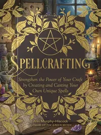 Spellcrafting: Strengthen the Power of Your Craft by Creating and Casting Your Own Unique Spells — photo 1