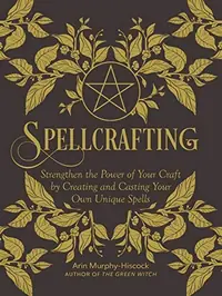 Spellcrafting: Strengthen the Power of Your Craft by Creating and Casting Your Own Unique Spells — photo 2