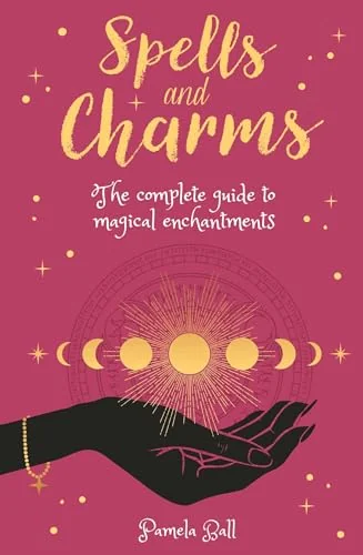 Spells & Charms: The Complete Guide to Magical Enchantments Ball, Pamela