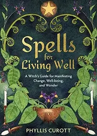 Spells for Living Well: A Witch's Guide for Manifesting Change, Well-Being, and Wonder — photo 2