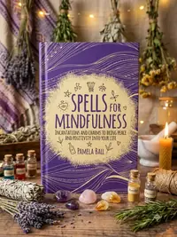 Spells for Mindfulness: Incantations and Charms to Bring Peace and Positivity Into Your Life — photo 1