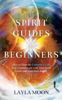 Spirit Guides for Beginners: How to Hear the Universe's Call and Communicate with Your Spirit Guide and Guardian Angels — photo 2