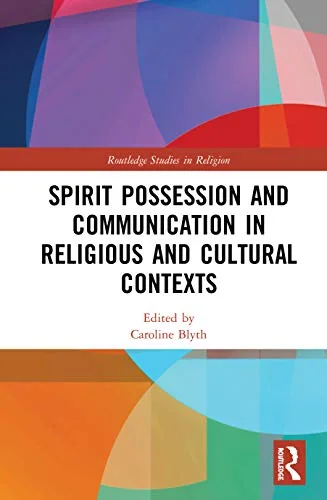 Spirit Possession and Communication in Religious and Cultural Contexts Blyth, Caroline