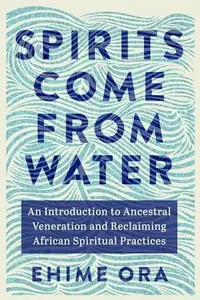 Spirits Come from Water: An Introduction to Ancestral Veneration and Reclaiming African Spiritual Practices — photo 2