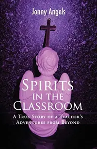 Spirits In The Classroom - A True Story Of A Teacher's Adventures From Beyond — photo 2