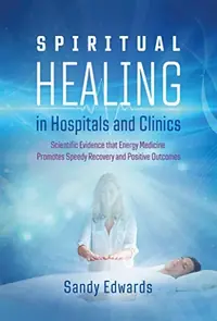 Spiritual Healing in Hospitals and Clinics: Scientific Evidence That Energy Medicine Promotes Speedy Recovery and Positive Outcomes (Edition, New of H — photo 2