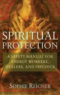 Spiritual Protection: A Safety Manual for Energy Workers, Healers, and Psychics — photo 2