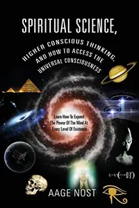 Spiritual Science, Higher Conscious Thinking, and How to Access The Universal Consciousness: Learn How To Expand The Power Of The Mind At Every Level — photo 2