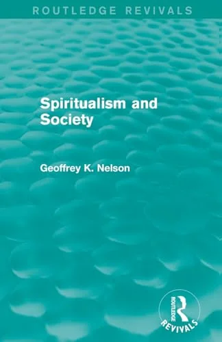 Spiritualism and Society (Routledge Revivals) Nelson, G K