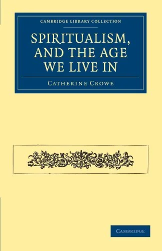 Spiritualism, and the Age We Live in Crowe, Catherine