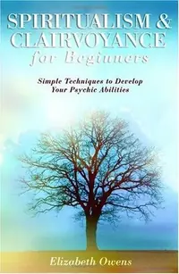 Spiritualism & Clairvoyance for Beginners: Simple Techniques to Develop Your Psychic Abilities Owens, Elizabeth — photo 2