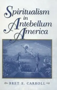Spiritualism in Antebellum America Carroll, Bret E — photo 2