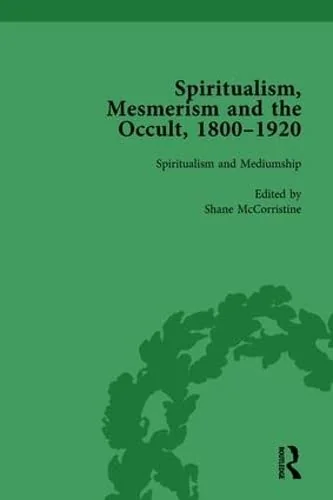Spiritualism, Mesmerism and the Occult, 1800-1920 Vol 3
