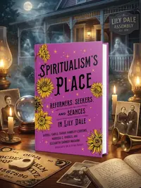Spiritualism's Place: Reformers, Seekers, and Séances in Lily Dale — photo 1