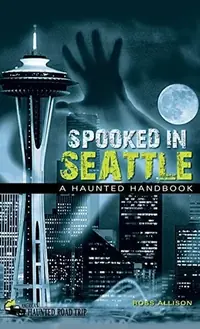 Spooked in Seattle: A Haunted Handbook - PGW Allison, Ross — photo 2