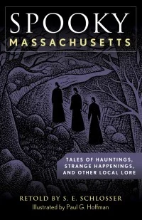 Spooky Massachusetts: Tales of Hauntings, Strange Happenings, and Other Local Lore Schlosser, S E