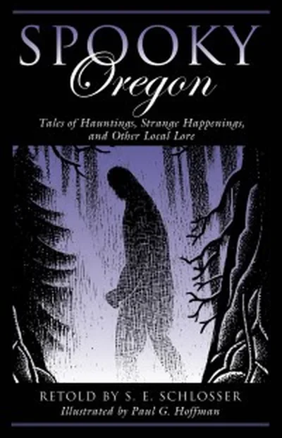 Spooky Oregon: Tales of Hauntings, Strange Happenings, and Other Local Lore Schlosser, S E