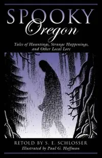 Spooky Oregon: Tales of Hauntings, Strange Happenings, and Other Local Lore Schlosser, S E — photo 2