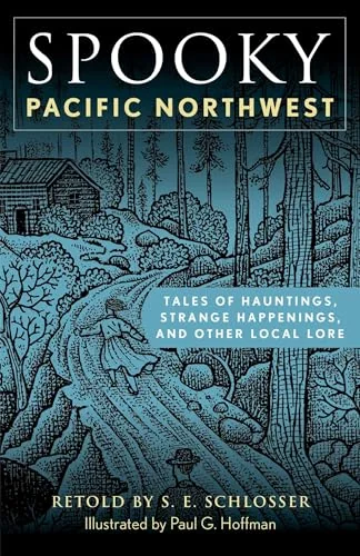 Spooky Pacific Northwest: Tales of Hauntings, Strange Happenings, and Other Local Lore Schlosser, S E