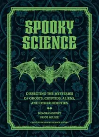 Spooky Science: Dissecting the Mysteries of Ghosts, Cryptids, Aliens, and Other Oddities — photo 2