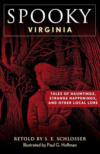 Spooky Virginia: Tales of Hauntings, Strange Happenings, and Other Local Lore Schlosser, S E
