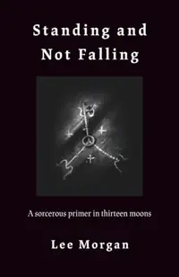 Standing and Not Falling: A Sorcerous Primer in Thirteen Moons — photo 2