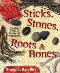 Sticks, Stones, Roots & Bones: Hoodoo, Mojo & Conjuring with Herbs — photo 2