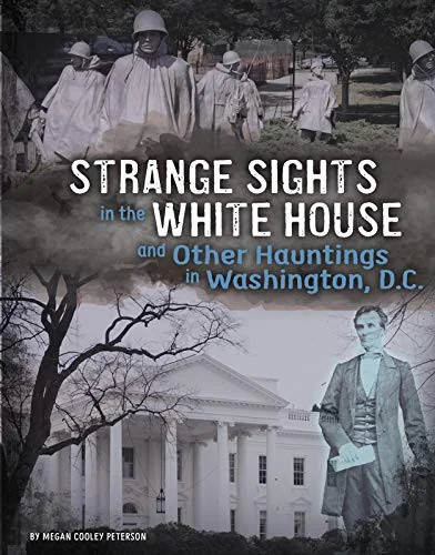Strange Sights in the White House and Other Hauntings in Washington, D.C. Peterson, Megan Cooley