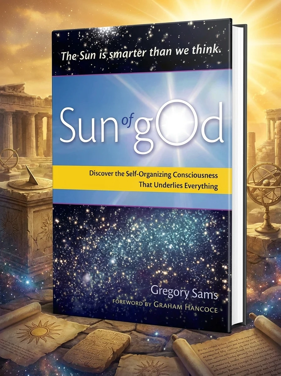 Sun of God: Consciousness and the Self-Organizing Force That Underlies Everything