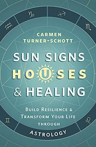Sun Signs, Houses & Healing: Build Resilience and Transform Your Life Through Astrology