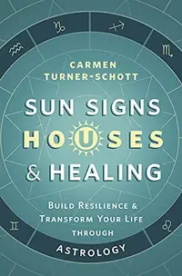Sun Signs, Houses & Healing: Build Resilience and Transform Your Life Through Astrology — photo 2