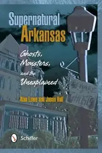 Supernatural Arkansas: Ghosts, Monsters, and the Unexplained — photo 2