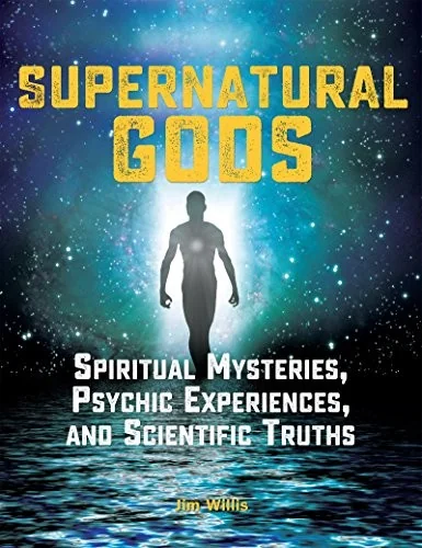 Supernatural Gods: Spiritual Mysteries, Psychic Experiences, and Scientific Truths - PGW Willis, Jim