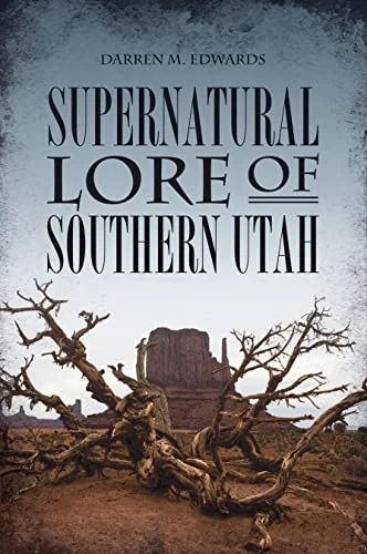 Supernatural Lore of Southern Utah Edwards, Darren M