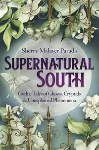 Supernatural South: Gothic Tales of Ghosts, Cryptids & Unexplained Phenomena — photo 2