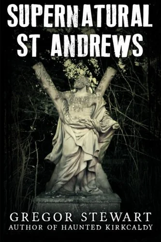 Supernatural St Andrews: A Guide to the Town's Dark History, Ghosts and Ghouls Stewart, Gregor