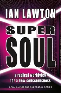 Supersoul: a radical worldview for a new consciousness Lawton, Ian — photo 2