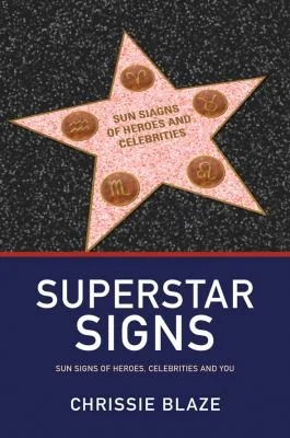 Superstar Signs: Sun Signs of Heroes, Celebrities and You