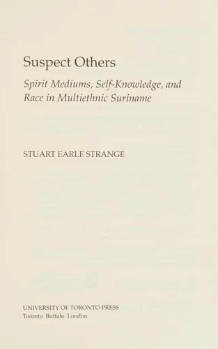 Suspect Others: Spirit Mediums, Self-Knowledge, and Race in Multiethnic Suriname Strange, Stuart Earle