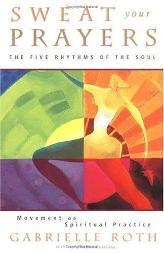 Sweat Your Prayers: The Five Rhythms of the Soul -- Movement as Spiritual Practice — photo 3